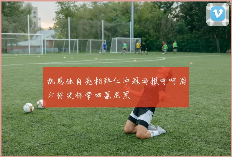 凯恩独自亮相拜仁冲冠海报呼吁周六将奖杯带回慕尼黑